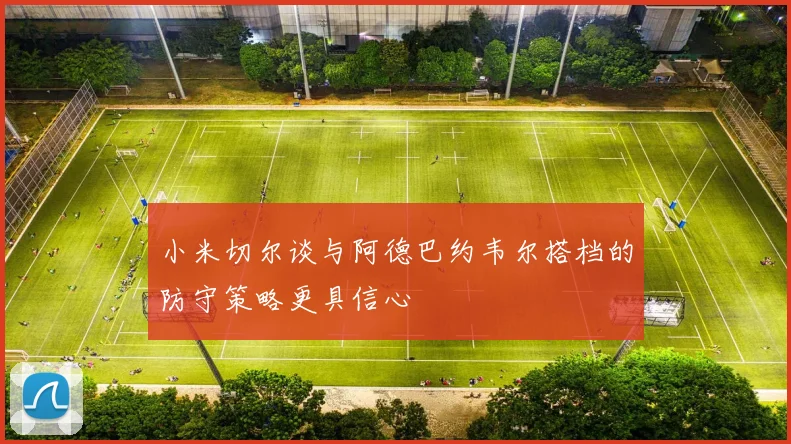 小米切尔谈与阿德巴约韦尔搭档的防守策略更具信心