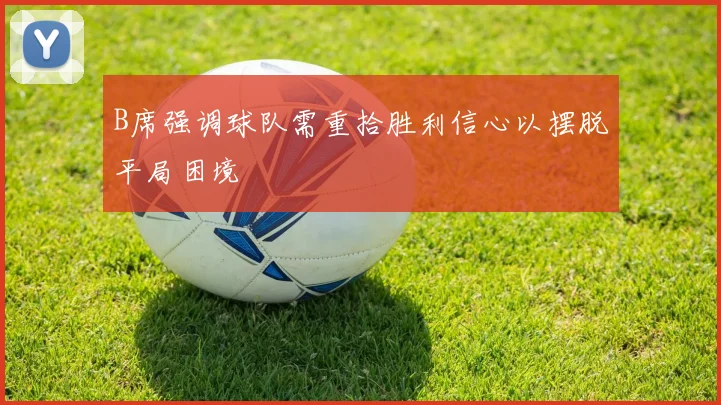 B席强调球队需重拾胜利信心以摆脱平局困境
