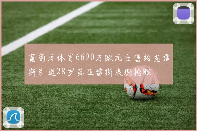 葡萄牙体育6690万欧元出售约克雷斯引进28岁苏亚雷斯表现抢眼