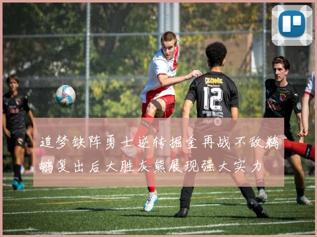 追梦缺阵勇士逆转掘金再战不敌鹈鹕复出后大胜灰熊展现强大实力