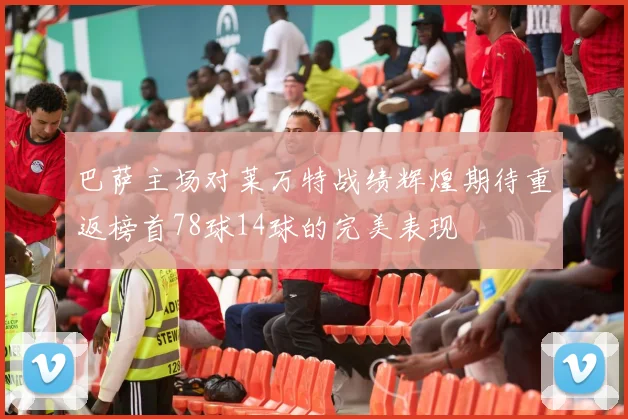巴萨主场对莱万特战绩辉煌期待重返榜首78球14球的完美表现