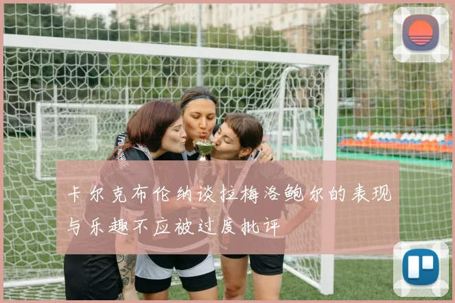 卡尔克布伦纳谈拉梅洛鲍尔的表现与乐趣不应被过度批评